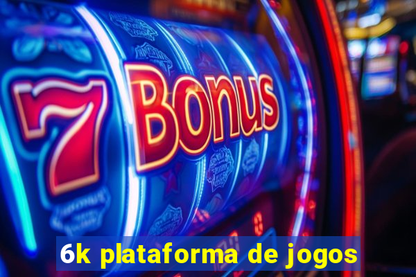 6k plataforma de jogos